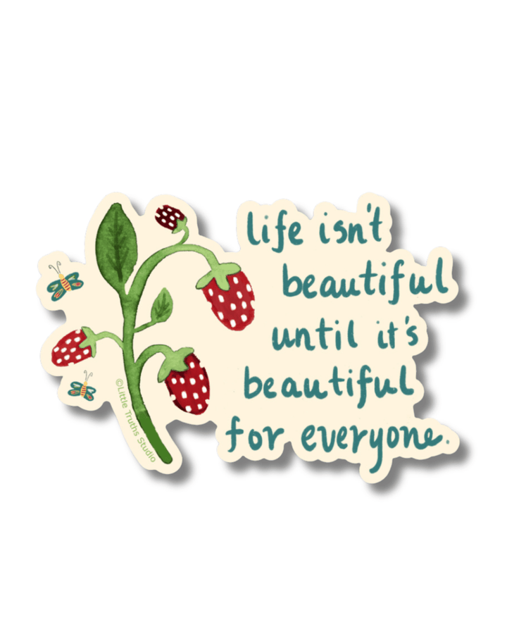 Life Isn't Beautiful Until It's Beautiful For Everyone Vinyl Sticker stickers Little Truths Studio 