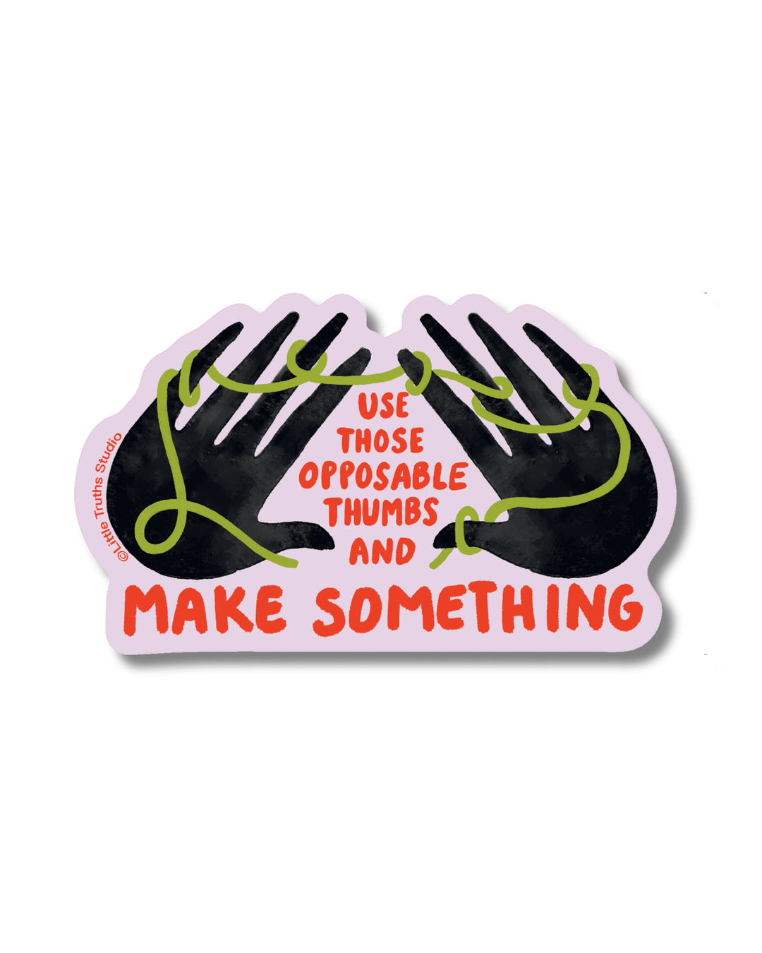 Use Those Opposable Thumbs And Make Something Sticker sticker Little Truths Studio 