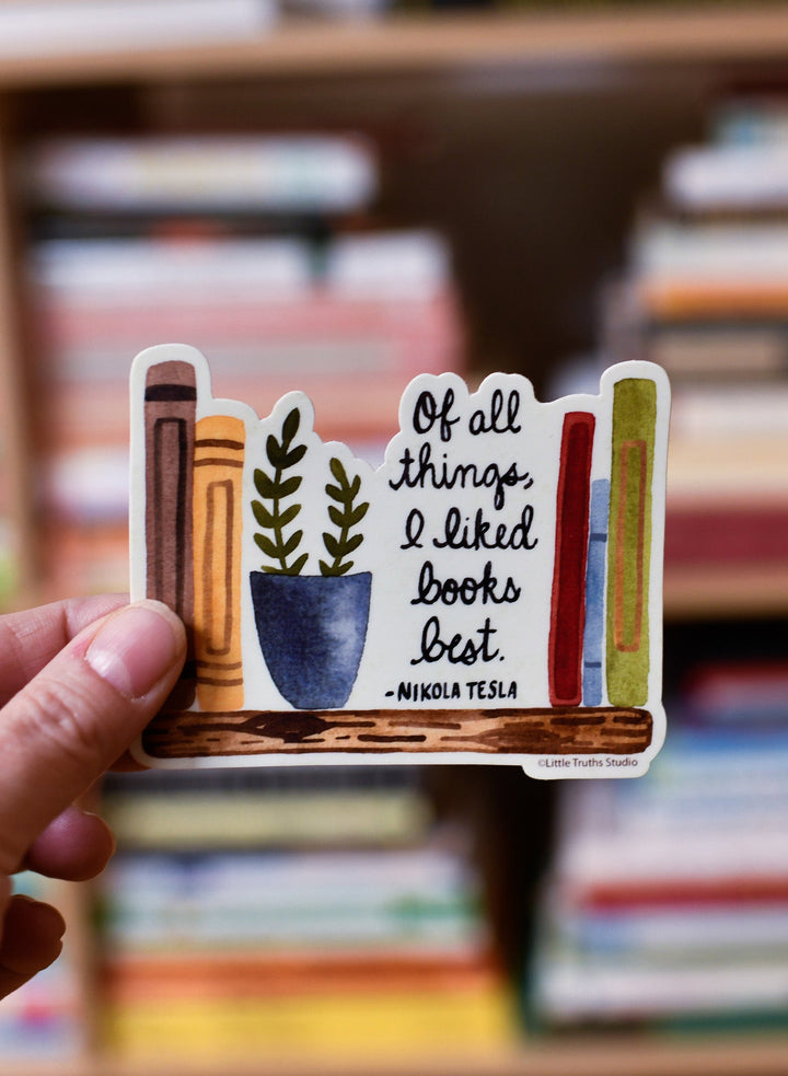 Of All Things, I Loved Books Best Sticker sticker Little Truths Studio 